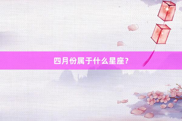 四月份属于什么星座？